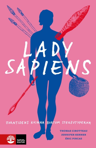 Lady Sapiens : forntidens kvinna bortom stereotyperna; Thomas Cirotteau, Jennifer Kerner, Éric Pincas; 2024