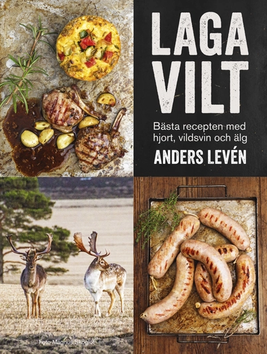 Laga vilt : bästa recepten med hjort, vildsvin och älg; Anders Levén; 2019