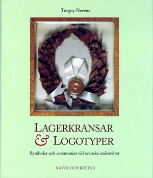 Lagerkransar och logotyper : Symboler och ceremonier vid svenska universitet; Torgny Nevéus; 1999