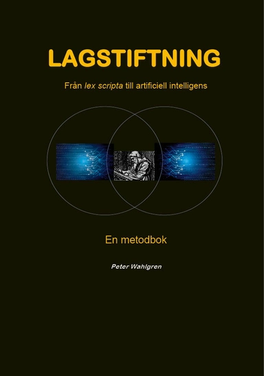 Lagstiftning : Från lex scripta till artificiell intelligens - En metodbok