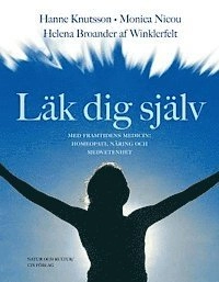 Läk dig själv : med framtidens medicin: homeopati, näring och medvetenhet; Monica Nicou, Hanne Knutsson, Helena Broander af Winklerfelt; 2004