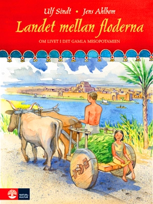 Landet mellan floderna : livet i det gamla Mesopotamien; Ulf Sindt, Jens Ahlbom; 2009