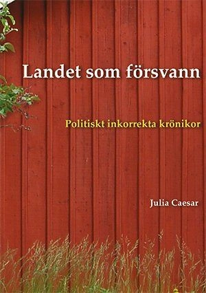 Landet som försvann : politiskt inkorrekta krönikor