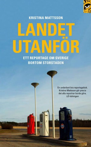 Landet utanför. Ett reportage om Sverige bortom storstaden; Kristina Mattsson; 2019