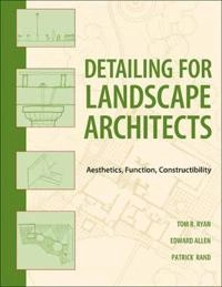 Landscape Architectural Detailing: Function, Constructibility, Aesthetics a; Thomas R. Ryan, Edward Allen, Patrick J. Rand; 2011