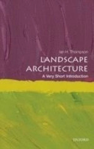 Landscape architecture : a very short introduction; Ian H. Thompson; 2014