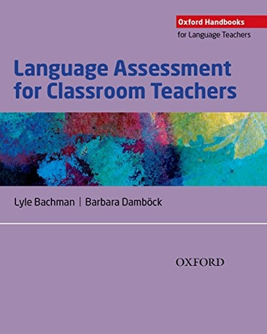 Language assessment for classroom teachers; Lyle F. Bachman; 2017