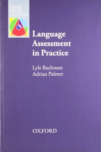 Language assessment in practice : developing language assessments and justifying their use in the real world; Lyle F. Bachman; 2010