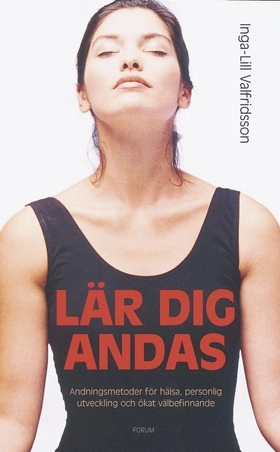 Lär dig andas :andningsmetoder för hälsa, personlig utveckling och ökat välbefinnande; Inga-Lill Valfridsson; 2004