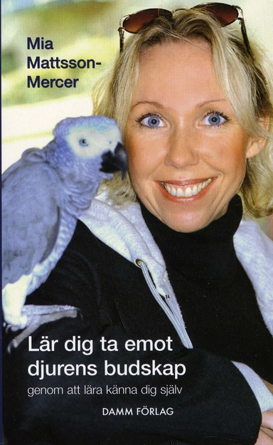 Lär dig ta emot djurens budskap - genom att lära känna dig själv; Mia Mattsson-Mercer; 2007