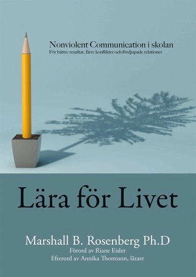Lära för livet : nonviolent communication i skolan, för bättre resultat, färre konflikter och fördjupade relatione
