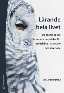Lärande hela livet : en antologi om lärandets betydelse för utveckling i arbetsliv och samhälle