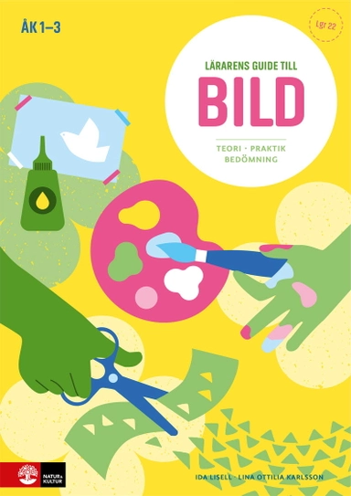 Lärarens guide till Bild, åk 1-3 : Teori och praktik; Lina Ottilia Karlsson, Ida Lisell; 2024