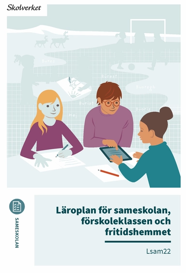 Läroplan för sameskolan, förskoleklassen och fritidshemmet. Lsam22; Sverige. Skolverket, Sverige. Skolöverstyrelsen
(tidigare namn), Sverige. Skolöverstyrelsen, Sverige. Myndigheten för skolutveckling; 2022