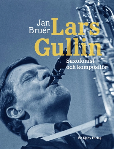 Lars Gullin : saxofonist och kompositör; Jan Bruér; 2021