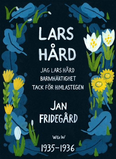 Lars Hård : [Innehåller trilogin Jag Lars Hård, Tack för himlastegen, Barmhärtighet]; Jan Fridegård; 2013
