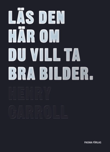 Läs den här om du vill ta bra bilder; Henry Carroll; 2015