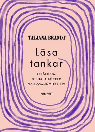 Läsa tankar : essäer om geniala böcker och osannolika liv; Tatjana Brandt; 2021