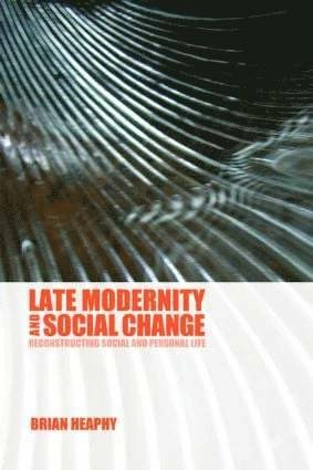 Late modernity and social change : reconstructing social and personal life; Brian Heaphy; 2007
