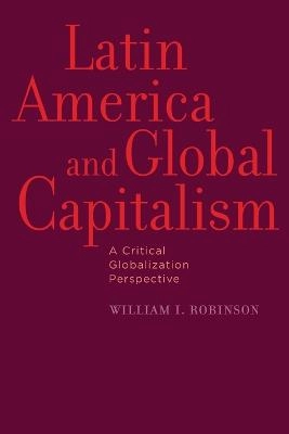 Latin America and Global Capitalism: A Critical Globalization Perspective ; William I Robinson; 2010