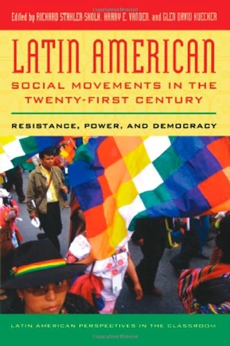 Latin American social movements in the twenty-first century : resistance, power, and democracy; Richard Stahler-Sholk, Glen David Kuecker, Harry E. Vanden; 2008