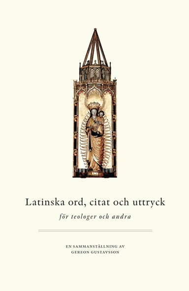 Latinska ord, citat och uttryck : för teologer och andra; Gereon Gustavsson; 2011