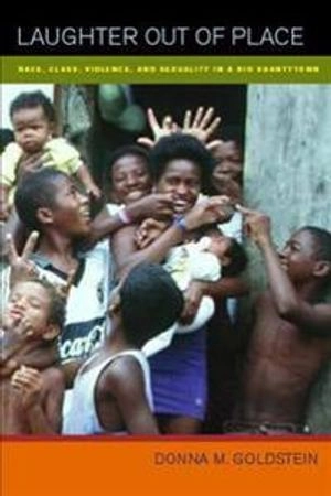 Laughter out of place : race, class, violence, and sexuality in a Rio shantytown; Donna M. Goldstein; 2003