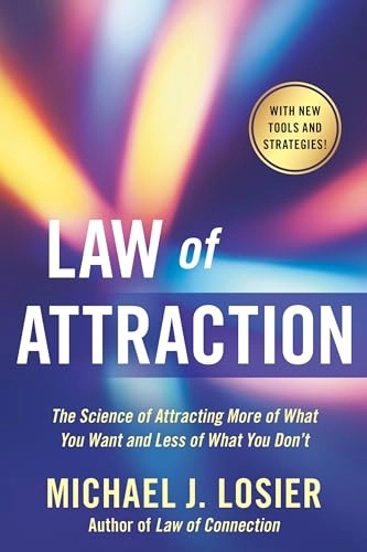 Law of attraction : the science of attracting more of what you want and less of what you don't; Michael J. Losier; 2010