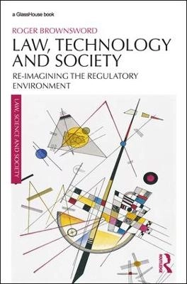Law, technology and society : re-imagining the regulatory environment; Roger Brownsword; 2019