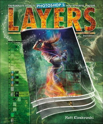 Layers: The Complete Guide to Photoshop's Most Powerful Feature; Matt Kloskowski; 2010