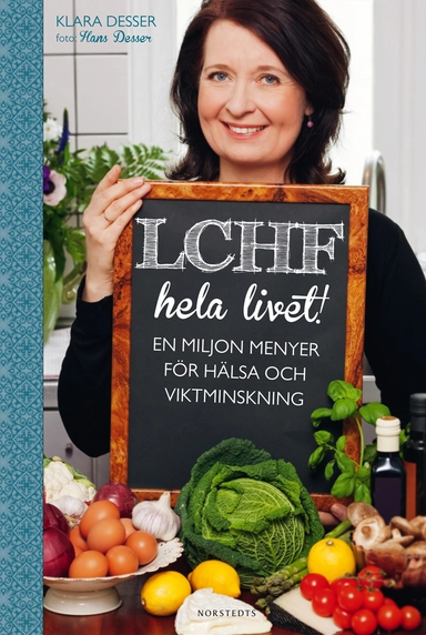 LCHF hela livet! : en miljon menyer för hälsa och viktminskning; Klara Desser; 2013
