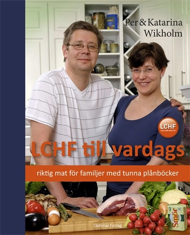 LCHF till vardags : riktig mat för familjer med tunna plånböcker; Per Wikholm, Katarina Wikholm; 2010