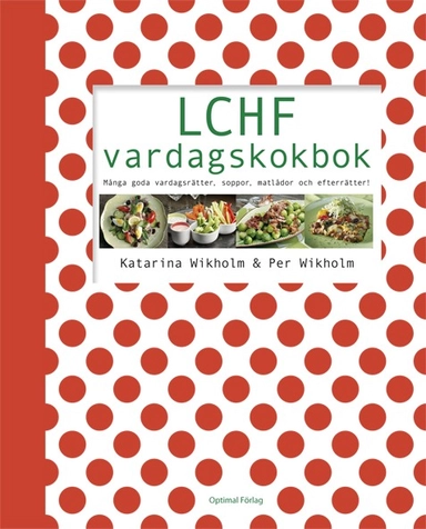 LCHF vardagskokbok : många goda vardagsrätter, soppor, matlådor och efterrätter; Katarina Wikholm, Per Wikholm; 2012
