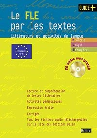 Le FLE par les textes: littérature et activités de langue (niveau A2-B1)Belin educationFrançais langue étrangèreGuide Belin de l'enseignement; Caroline Bouchery, Isabelle Taillandier