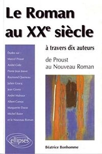 Le roman au XXe siècle à travers dix auteurs: de Proust au nouveau roman; Béatrice Bonhomme