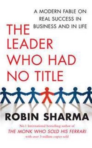Leader Who Had No Title; Robin Sharma; 2010