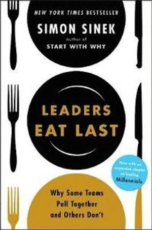 Leaders eat last : why some teams pull together and others don't; Simon Sinek; 2017