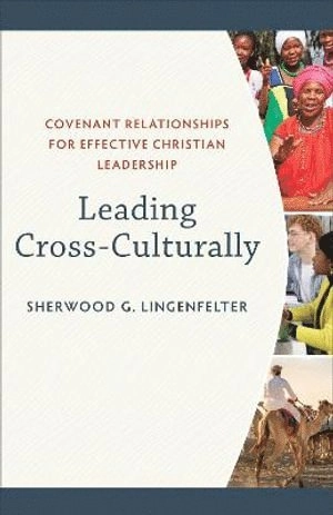 Leading Cross-Culturally - Covenant Relationships for Effective Christian Leadership; Sherwood G Lingenfelter, Sherwood G Lingenfelter; 2008