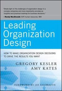 Leading Organization Design: How to Structure and Support Power and Resourc; Gregory Kesler, Amy Kates; 2011