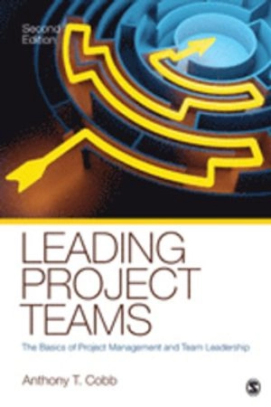 Leading project teams : the basics of project management and team leadership; Anthony T. Cobb; 2012