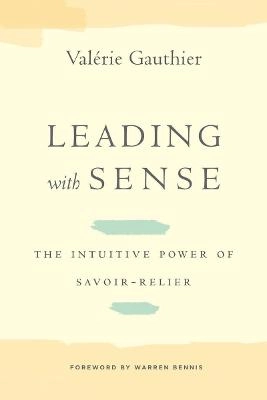Leading with sense : the intuitive power of savoir-relier; Valérie Gauthier; 2014