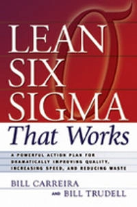 Lean Six Sigma That Works: A Powerful Action Plan for Dramatically Improving Quality, Increasing Speed, and Reducing Waste [Elektronisk resurs]; Bill Carreira, Bill Trudell; 2018
