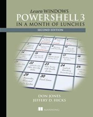 Learn Windows PowerShell 3 in a Month of Lunches; Don Jones, Jeffrey T Hicks; 2012