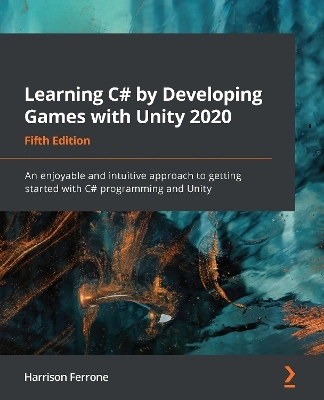 Learning C# by developing games with Unity 2020 : an enjoyable and intuitive approach to getting started with C# programming and Unity; Harrison Ferrone; 2020