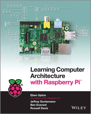 Learning Computer Architecture with Raspberry Pi; Eben Upton, Jeffrey Duntemann; 2016