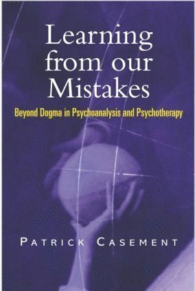 Learning from our mistakes : beyond dogma in psychoanalysis and psychotherapy; Patrick Casement; 2002