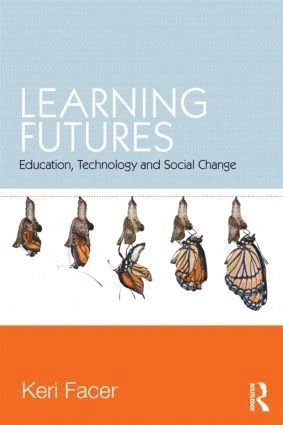 Learning futures education, technology and social change; Keri Facer; 2011