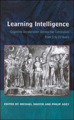 Learning intelligence : cognitive acceleration across the curriculum from 5 to 15 years; Michael Shayer, Philip. Adey; 2002