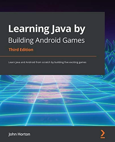 Learning Java by building Android games : learn Java and Android from scratch by building five exciting games; John Horton; 2021