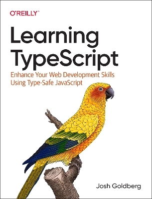 Learning TypeScript : enhance your web development skills using type-safe JavaScript; Josh Goldberg; 2022